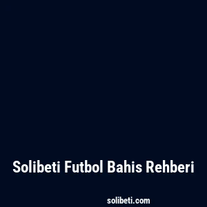 Solibeti Futbol Bahis Rehberi