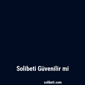 Solibeti Güvenilir mi