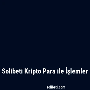 Solibeti Kripto Para ile İşlemler