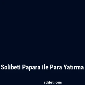 Solibeti Papara ile Para Yatırma