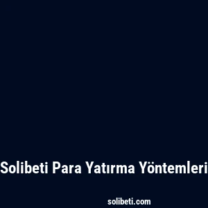 Solibeti Para Yatırma Yöntemleri